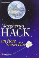 Margherita Hack. Un fiore senza Dio di Loris Dilena edito da Luglio (Trieste)