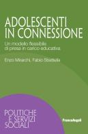 Adolescenti in connessione. Un modello flessibile di presa in carico educativa di Enzo Mirarchi, Fabio Sbattella edito da Franco Angeli