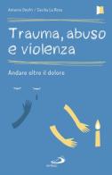 Trauma, abuso e violenza. Andare oltre il dolore di Antonio Onofri, Cecilia La Rosa edito da San Paolo Edizioni