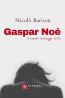 Gaspar Noè. Il tempo distrugge tutto di Nicolò Barison edito da Santelli