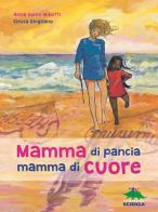 Mamma di pancia, mamma di cuore. Un libro da leggere insieme di Anna Genni Miliotti edito da Editoriale Scienza