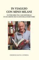 In viaggio con Mino Milani. Un percorso tra casi editoriali in occasione dei 90 anni dello scrittore edito da Edizioni Santa Caterina