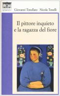 Il pittore inquieto e la ragazza del fiore di Giovanni Tonellato, Nicola Tonelli edito da Santi Quaranta