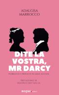 Dite la vostra, Mr. Darcy. Pubblico e privato in Jane Austen di Adalgisa Marrocco edito da Rogas