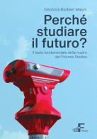 Perché studiare il futuro? Il testo fondamentale della madre dei futures studies di Eleonora Barbieri Masini edito da Italian Institute for Future