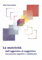 La motricità dall'oggettivo al soggettivo nel processo cognitivo e riabilitativo di Alba Bernardini edito da Autopubblicato