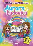 Gioca e impara con Aurora e Ludovica di Aurora e Ludovica edito da Fabbri