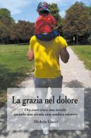 La grazia nel dolore. Dio costruisce una strada quando una strada non sembra esistere di Michele Liuzzi edito da Youcanprint