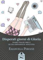 Disperati giorni di Gloria. Diario tragicomico di una dipendente affettiva di Emanuela Perozzi edito da Les Flâneurs Edizioni