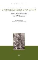 Un monastero una città. Santa Rosa e Viterbo nel XVII secolo. Atti del Convegno (Viterbo, 14-15 novembre 2020) edito da Sette città