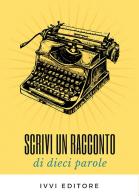 Scrivi un racconto di dieci parole edito da Ivvi