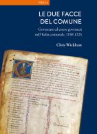Le due facce del comune. Governare ed essere governati nell'Italia comunale, 1150-1225 di Chris Wickham edito da Viella