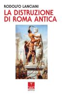 La distruzione di Roma antica di Rodolfo Lanciani edito da Oaks Editrice