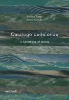 Catalogo delle onde-A catalogue of waves. Ediz. bilingue di Tiziano Scarpa, Anna Zemella edito da Wetlands