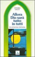 Allora Dio sarà tutto in tutti. Escatologia cristiana di Vittorio Croce edito da Editrice Elledici