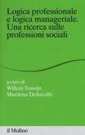 Logica professionale e logica manageriale. Una ricerca sulle professioni sociali edito da Il Mulino