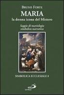 Maria, la donna icona del mistero. Saggio di mariologia simbolico-narrativa di Bruno Forte edito da San Paolo Edizioni