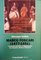 Marco Foscari (1477-1551). L'attività politica e diplomatica tra Venezia, Roma e Firenze di Giuseppe Gullino edito da Franco Angeli