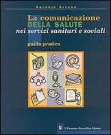 La comunicazione della salute nei servizi sanitari e sociali. Guida pratica di Antonio Alfano edito da Il Pensiero Scientifico