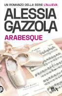 Arabesque. Edizione speciale anniversario di Alessia Gazzola edito da TEA