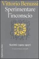 Sperimentare l'inconscio. Scritti (1905-1927) di Vittorio Benussi edito da Raffaello Cortina Editore
