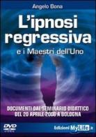 L' ipnosi regressiva e i maestri dell'Uno. Con DVD di Angelo Bona edito da My Life