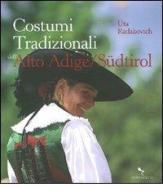 Costumi tradizionali dell'Alto Adige-Südtirol di Uta Radakovic edito da Reverdito
