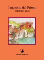 I racconti del Prione. Selezione 2012 di Elio Gentili, Andrea Zarroli, Lorenzo Marrone edito da Giacché Edizioni