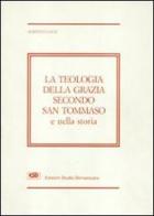 La teologia della grazia secondo san Tommaso e nella storia di Alberto Galli edito da ESD
