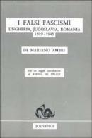 I falsi fascismi. Ungheria, Jugoslavia, Romania (1919-1945) di Mariano Ambri, Renzo De Felice edito da Editoriale Jouvence