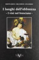 I luoghi dell'ebbrezza. I vini nel bresciano di Rinetta Faroni, Carla Boroni, Anna Bossini edito da Vannini