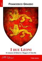 I due leoni. Il romanzo di Roberto e Ruggero d'Altavilla di Francesco Grasso edito da 0111edizioni