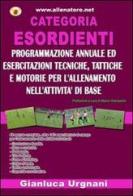 Categoria esordiente. Programmazione annuale ed esercitazioni tecniche, tattiche e motorie per l'allenamento nell'attività di base di Gianluca Urgnani edito da WWW.Allenatore.Net