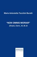 «Non omnis moriar» (Orazio, carm., III, 30, 6) di M. Antonietta Tacchini Buratti edito da Innocenti Editore
