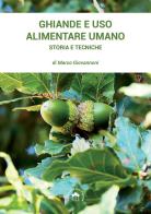 Ghiande e uso alimentare umano... Storia e tecniche di Marco Giovannoni edito da Compagnia delle Foreste