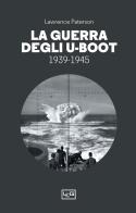 La guerra degli U-Boot 1939-1945 di Lawrence Paterson edito da LEG Edizioni