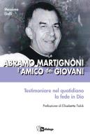 Abramo Martignoni l'amico dei giovani. Testimoniare nel quotidiano la fede in Dio di Massimo Galli edito da In Dialogo