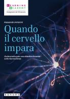 Quando il cervello impara. Guida pratica per una didattica fondata sulle neuroscienze di Alessandro Antonini edito da Sanoma