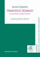 Francesco Selvaggi. Primo prefetto di Napoli liberata di Aurora Esposito edito da Editoriale Scientifica