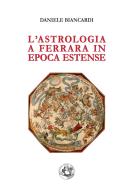 L'astrologia a Ferrara in epoca estense di Daniele Biancardi edito da Festina Lente Edizioni