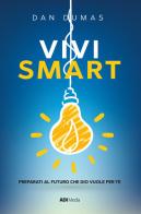 Vivi smart. Preparati al futuro che Dio vuole per te. Nuova ediz. di Dan Dumas edito da ADI Media