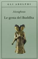Le gesta del Buddha (Buddhacarita. Canti I-XIV) di Asvaghosa edito da Adelphi