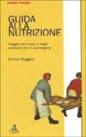 Guida alla nutrizione. Viaggio nel corpo e negli alimenti che lo sostengono di Enrico Ruggeri edito da CLUEB