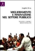 Miglioramento e innovazione nel settore pubblico. Strumenti e strategie, decisioni e risultati di Angelo Riva edito da Aracne