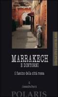 Marrakech e dintorni. Il fascino della città rossa di Alessandra Bravin edito da Polaris