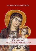 Casarano nel tardo Medioevo di Antonio Sebastiano Serio edito da Barbieri Selvaggi