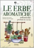 Le erbe aromatiche selvatiche. Profumi in cucina di Luciana Bussotti, Gianfranco Barsotti edito da Debatte