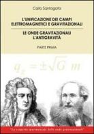 The unification of the electromagnetic and gravitational fields. Gravitational waves the antigravity. First part di Carlo Santagata edito da & MyBook