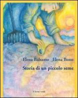 Storia di un piccolo seme di Elena Balsamo edito da Il Leone Verde