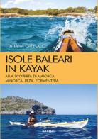 Isole baleari in kayak. Alla scoperta di Maiorca, Minorca, Ibiza e Formentera di Tatiana Cappucci edito da Magenes
